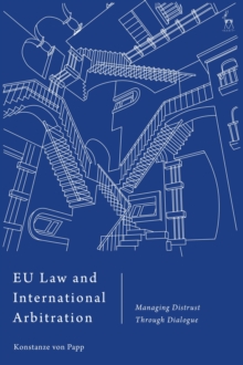 EU Law and International Arbitration: Managing Distrust Through Dialogue