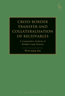 Image for Cross-border transfer and collateralisation of receivables : a comparative analysis of multiple legal systems