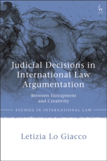 Image for Judicial decisions in international law argumentation  : between entrapment and creativity