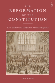 Image for The reformation of the constitution  : law, culture and conflict in Jacobean England