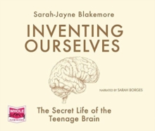 Inventing Ourselves: the Secret Life of the Teenage Brain