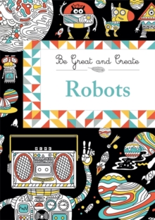 Image for Be Great and Create: Robots