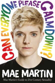 Image for Can everyone please calm down? : Mae Martin's guide to 21st century sexuality