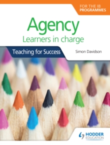 Image for Agency for the IB Programmes: For PYP, MYP, DP & CP : Learners in Charge