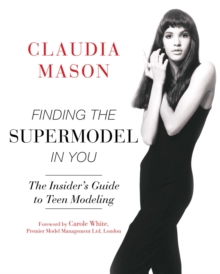 Image for Finding the supermodel in you: the insider's guide to teen modeling