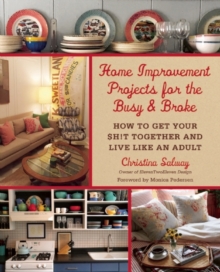 Image for Home improvement projects for the busy & broke  : how to get your $h!t together and live like an adult