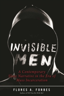 Image for Invisible Men: A Contemporary Slave Narrative in the Era of Mass Incarceration