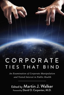 Image for Corporate Ties that Bind: An Examination of Corporate Manipulation and Vested Interest in Public Health