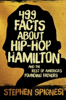 Image for 499 Facts About Hip-hop Hamilton and the Rest of America?s Founding Fathers: 499 Facts About Hop-hop Hamilton and America's First Leaders