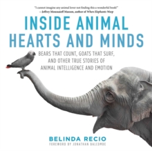 Image for Inside Animal Hearts and Minds: Bears That Count, Goats That Surf, and Other True Stories of Animal Intelligence and Emotion