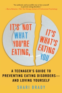 Image for It's not what you're eating, it's what's eating you: a teenager's guide to preventing eating disorders -- and loving yourself