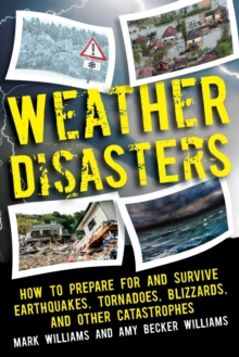 Image for Weather Disasters: How to Prepare For and Survive Earthquakes, Tornadoes, Blizzards, and Other Catastrophes
