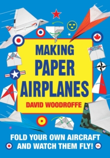 Image for Making Paper Airplanes: Fold Your Own Aircraft and Watch Them Fly!