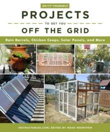 Image for Do-It-Yourself Projects to Get You Off the Grid : Rain Barrels, Chicken Coops, Solar Panels, and More