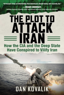 Image for Plot to Attack Iran: How the CIA and the Deep State Have Conspired to Vilify Iran