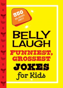 Image for Belly laugh funniest, grossest jokes for kids: 350 hilarious jokes!.