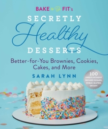 Bake to Be Fit's Secretly Healthy Desserts