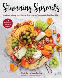 Image for Stunning Spreads: Easy Entertaining With Cheese, Charcuterie, Fondue & Other Shared Fare