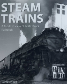 Steam Trains: A Modern View of Yesterday’s Railroads