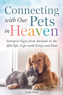 Image for Connecting with our pets in heaven  : interpret signs from animals in the afterlife, cope with grief, and heal