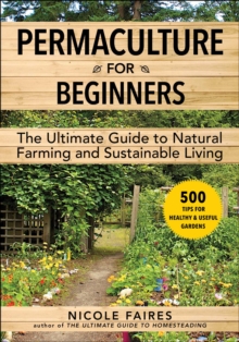 Permaculture for Beginners: The Ultimate Guide to Natural Farming and Sustainable Living