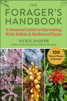 The Forager’s Handbook: A Seasonal Guide to Harvesting Wild, Edible & Medicinal Plants