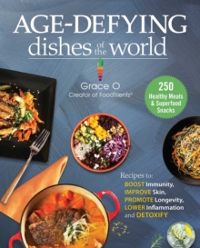 Anti-Aging Dishes from Around the World: Recipes to Boost Immunity, Improve Skin, Promote Longevity, Lower Inflammation, and Detoxify