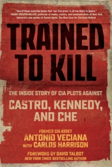 Trained to Kill: The Inside Story of CIA Plots against Castro, Kennedy, and Che