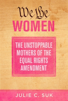 We the Women: The Unstoppable Mothers of the Equal Rights Amendment