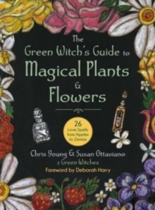 Image for The green witch's guide to magical plants & flowers  : 26 love spells from apples to zinnias