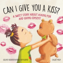 Image for Can I Give You a Kiss? : A Sweet Story about Asking For and Giving Consent