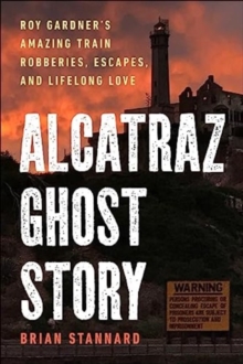 Image for Alcatraz ghost story  : Roy Gardner's amazing train robberies, escapes, and lifelong love