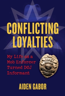 Image for Conflicting Loyalties: My Life as a Mob Enforcer Turned DOJ Informant