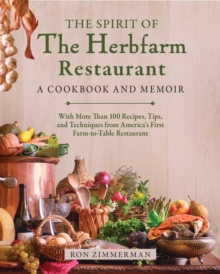 Image for The Spirit of The Herbfarm Restaurant : A Cookbook and Memoir: With More Than 100 Recipes, Tips, and Techniques from America's First Farm-to-Table Restaurant: A Cookbook and Memoir: With More Than 100 Recipes, Tips, and Techniques from America's First Farm-to-Table Restaurant