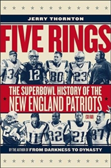 Five Rings – The Super Bowl History of the New England Patriots (So Far)