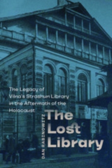 Image for The lost library: the legacy of Vilna's Strashun library in the aftermath of the Holocaust