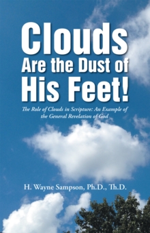 Image for Clouds Are the Dust of His Feet!: The Role of Clouds in Scripture: an Example of the General Revelation of God