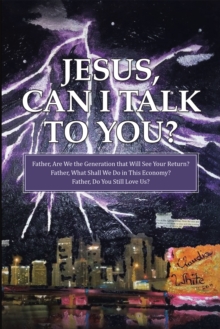Image for Jesus, Can I Talk to You?: Father, Are We the Generation That Will See Your Return? Father, What Shall We Do in This Economy? Father, Do You Still Love Us?