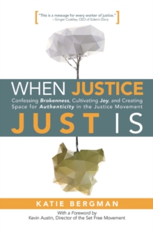Image for When Justice Just Is: Confessing Brokenness, Cultivating Joy, and Creating Space for Authenticity in the Justice Movement
