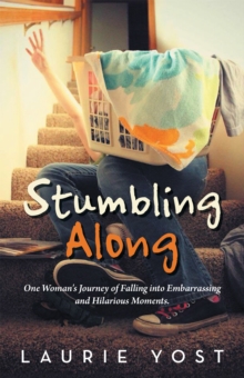 Image for Stumbling Along: One Woman's Journey of Falling into Embarrassing and Hilarious Moments.