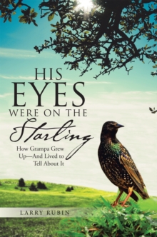 Image for His Eyes Were on the Starling: How Grampa Grew Up-And Lived to Tell About It