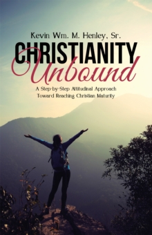 Image for Christianity Unbound: A Step-By-Step Attitudinal Approach Toward Reaching Christian Maturity