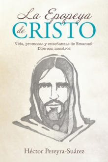 Image for La Epopeya De Cristo: Vida, Promesas Y Ensenanzas De Emanuel: Dios Con Nosotros