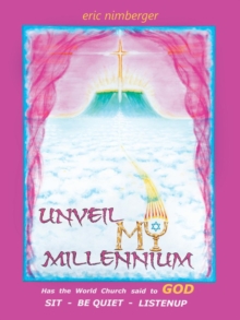 Image for Unveil My Millennium : Has the World Church Said to God Sit-Be Quiet-Listen Up