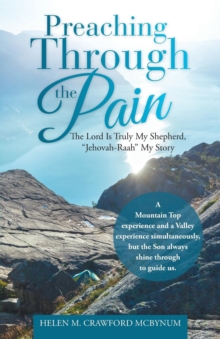 Image for Preaching Through the Pain : The Lord Is Truly My Shepherd, "Jehovah-Raah" My Story