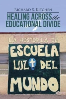Image for Healing Across the Educational Divide : La Historia de Escuela Luz del Mundo