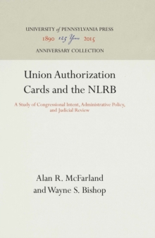 Image for Union Authorization Cards and the NLRB: A Study of Congressional Intent, Administrative Policy, and Judicial Review