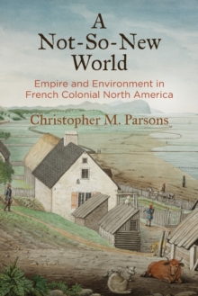 Image for A not-so-new world  : empire and environment in French Colonial North America