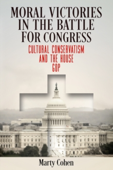 Image for Moral victories in the battle for Congress  : cultural conservatism and the House GOP