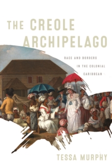 Image for The Creole Archipelago  : race and borders in the colonial Caribbean